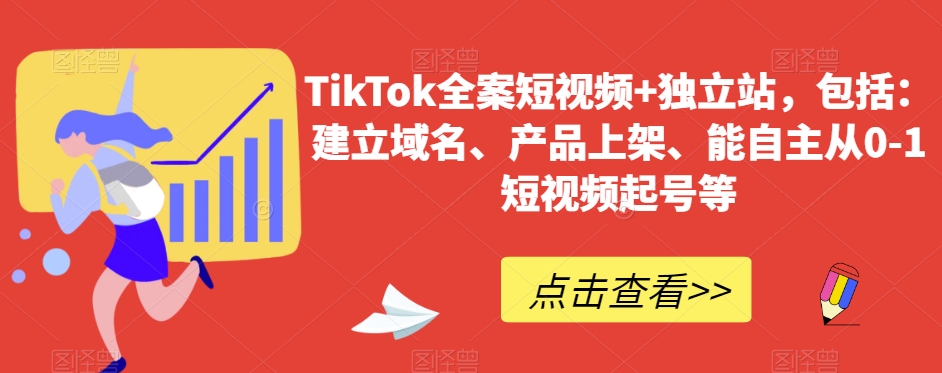 TikTok全案短视频+独立站，包括：建立域名、产品上架、能自主从0-1短视频起号等-小柒笔记